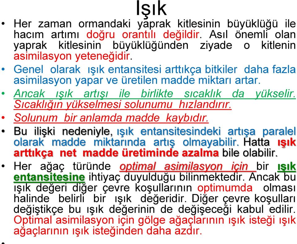 Sıcaklığın yükselmesi solunumu hızlandırır. Solunum bir anlamda madde kaybıdır. Bu ilişki nedeniyle, ışık entansitesindeki artışa paralel olarak madde miktarında artış olmayabilir.