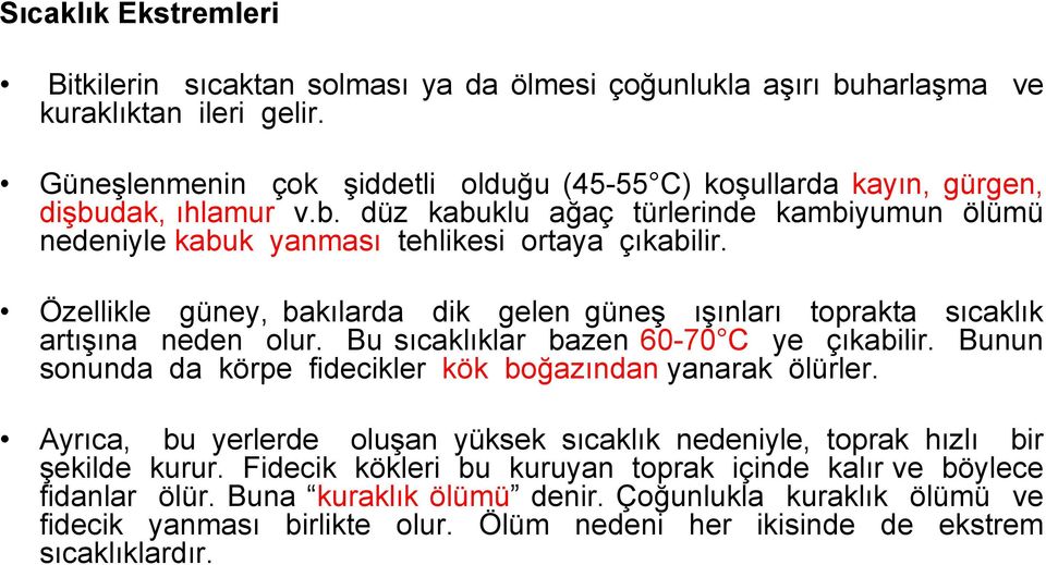 Özellikle güney, bakılarda dik gelen güneş ışınları toprakta sıcaklık artışına neden olur. Bu sıcaklıklar bazen 60-70 C ye çıkabilir. Bunun sonunda da körpe fidecikler kök boğazından yanarak ölürler.