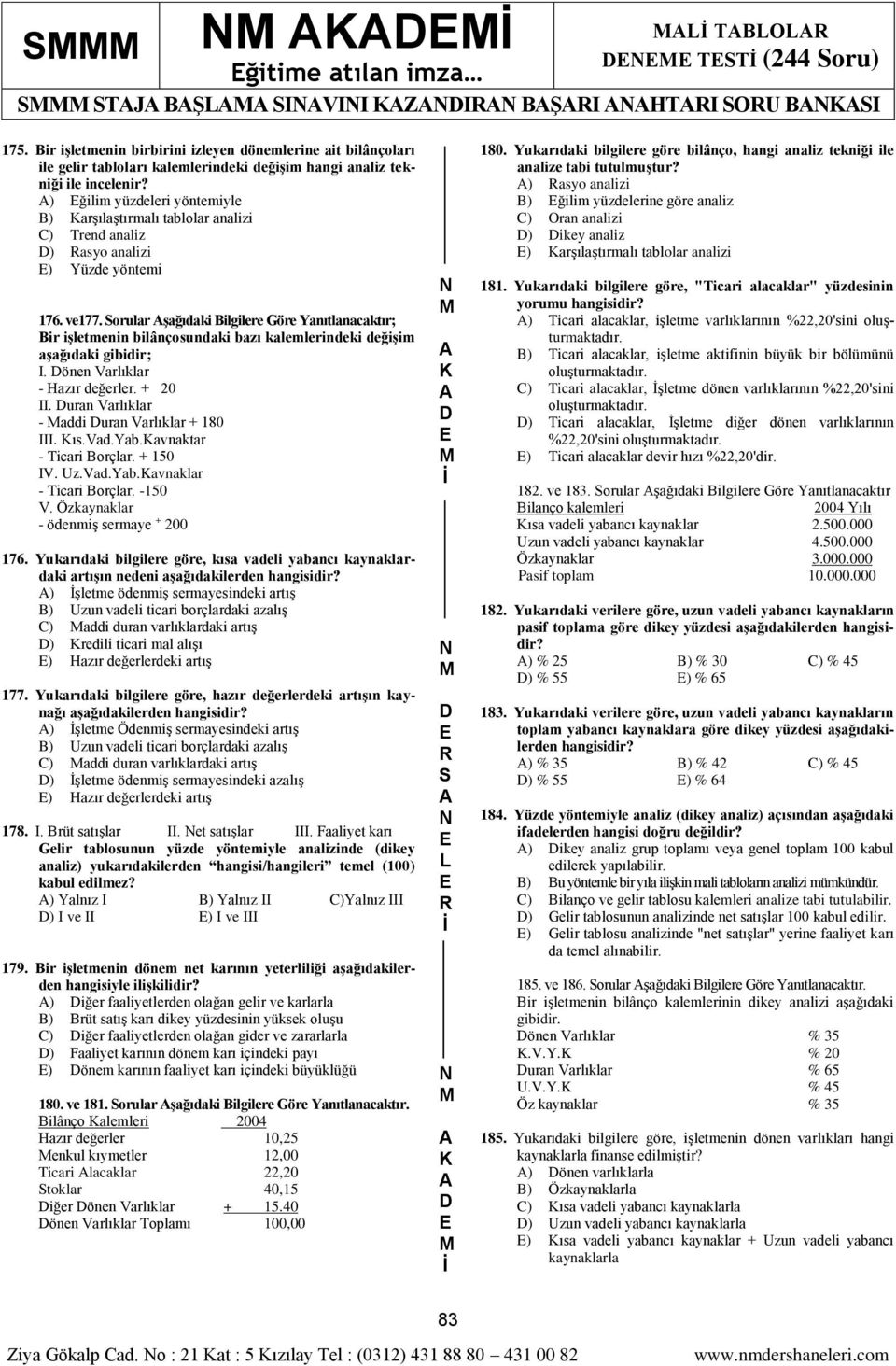 ) ğilim yüzdeleri yöntemiyle B) arşılaştırmalı tablolar analizi C) Trend analiz ) asyo analizi ) Yüzde yöntemi 176. ve177.