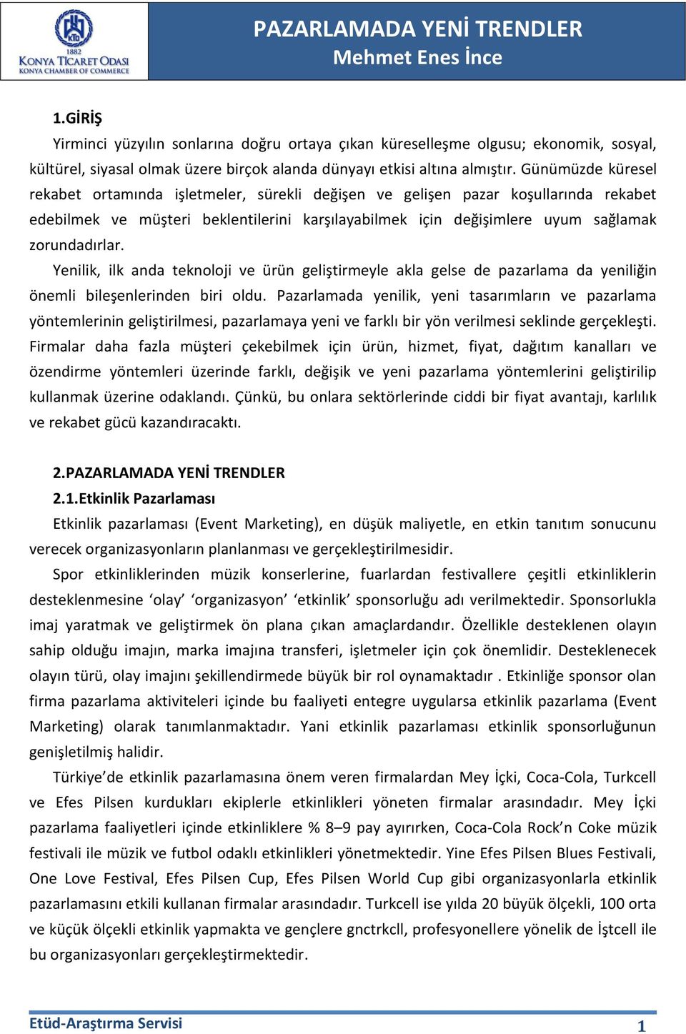 Yenilik, ilk anda teknoloji ve ürün geliştirmeyle akla gelse de pazarlama da yeniliğin önemli bileşenlerinden biri oldu.