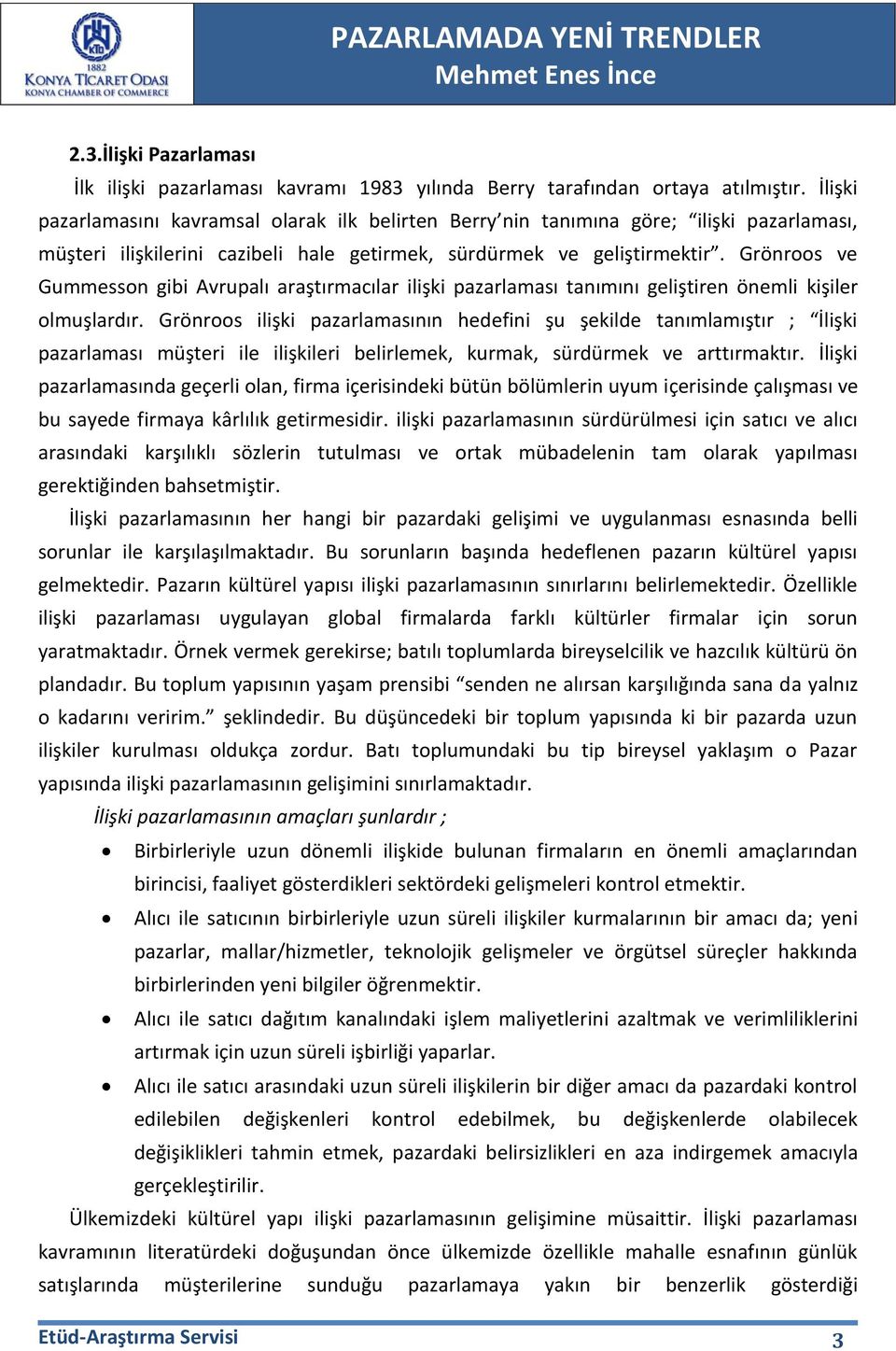 Grönroos ve Gummesson gibi Avrupalı araştırmacılar ilişki pazarlaması tanımını geliştiren önemli kişiler olmuşlardır.