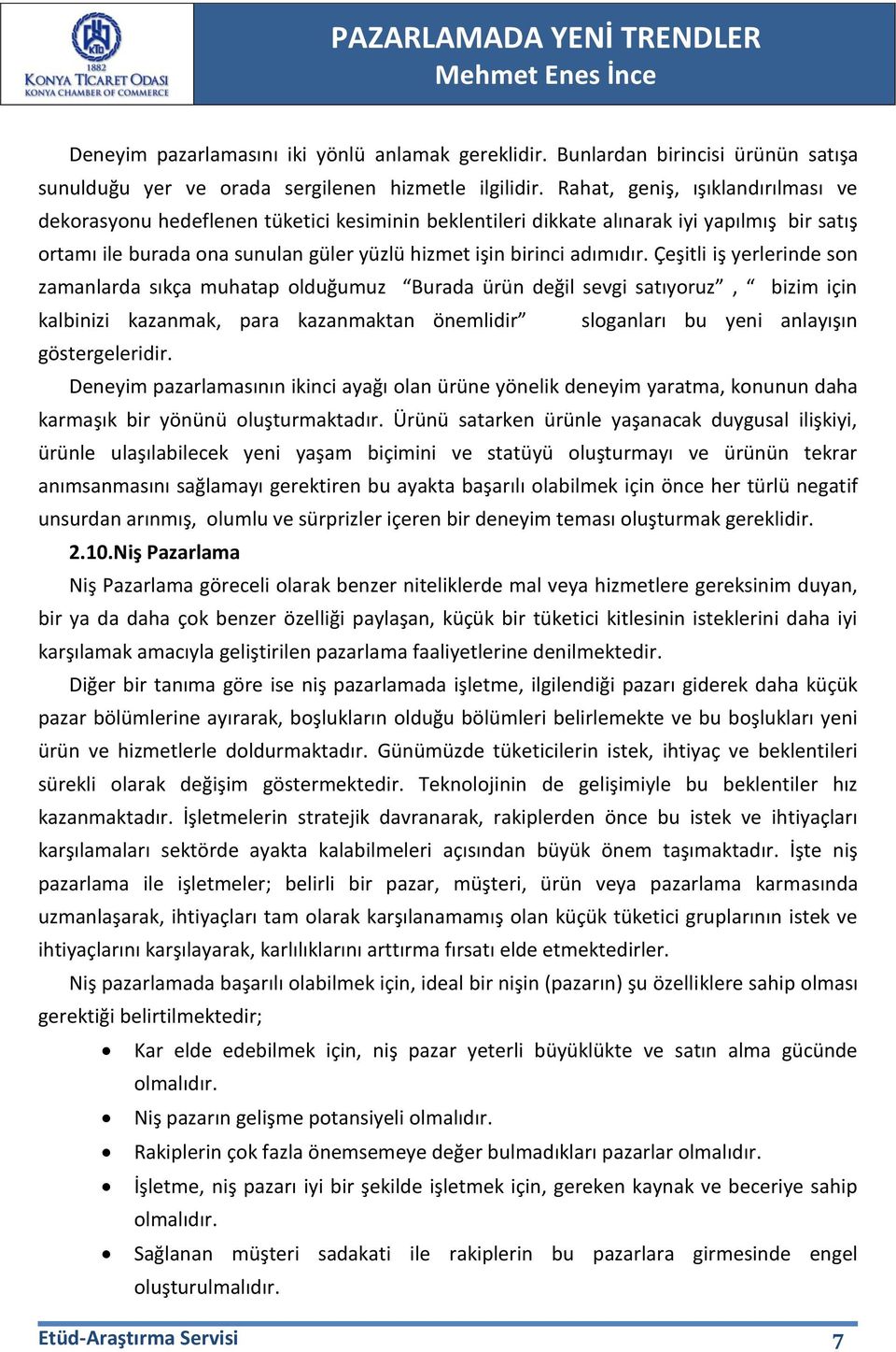 Çeşitli iş yerlerinde son zamanlarda sıkça muhatap olduğumuz Burada ürün değil sevgi satıyoruz, bizim için kalbinizi kazanmak, para kazanmaktan önemlidir sloganları bu yeni anlayışın göstergeleridir.