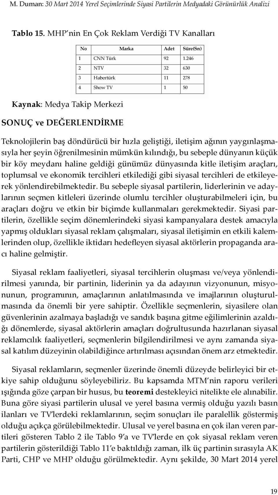 bu sebeple dünyanın küçük bir köy meydanı haline geldiği günümüz dünyasında kitle iletişim araçları, toplumsal ve ekonomik tercihleri etkilediği gibi siyasal tercihleri de etkileyerek