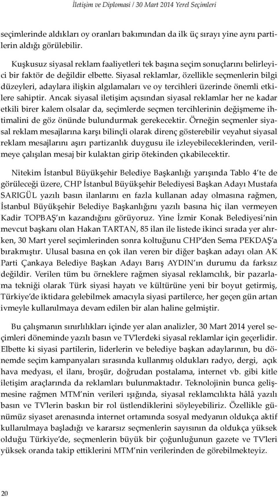 Siyasal reklamlar, özellikle seçmenlerin bilgi düzeyleri, adaylara ilişkin algılamaları ve oy tercihleri üzerinde önemli etkilere sahiptir.