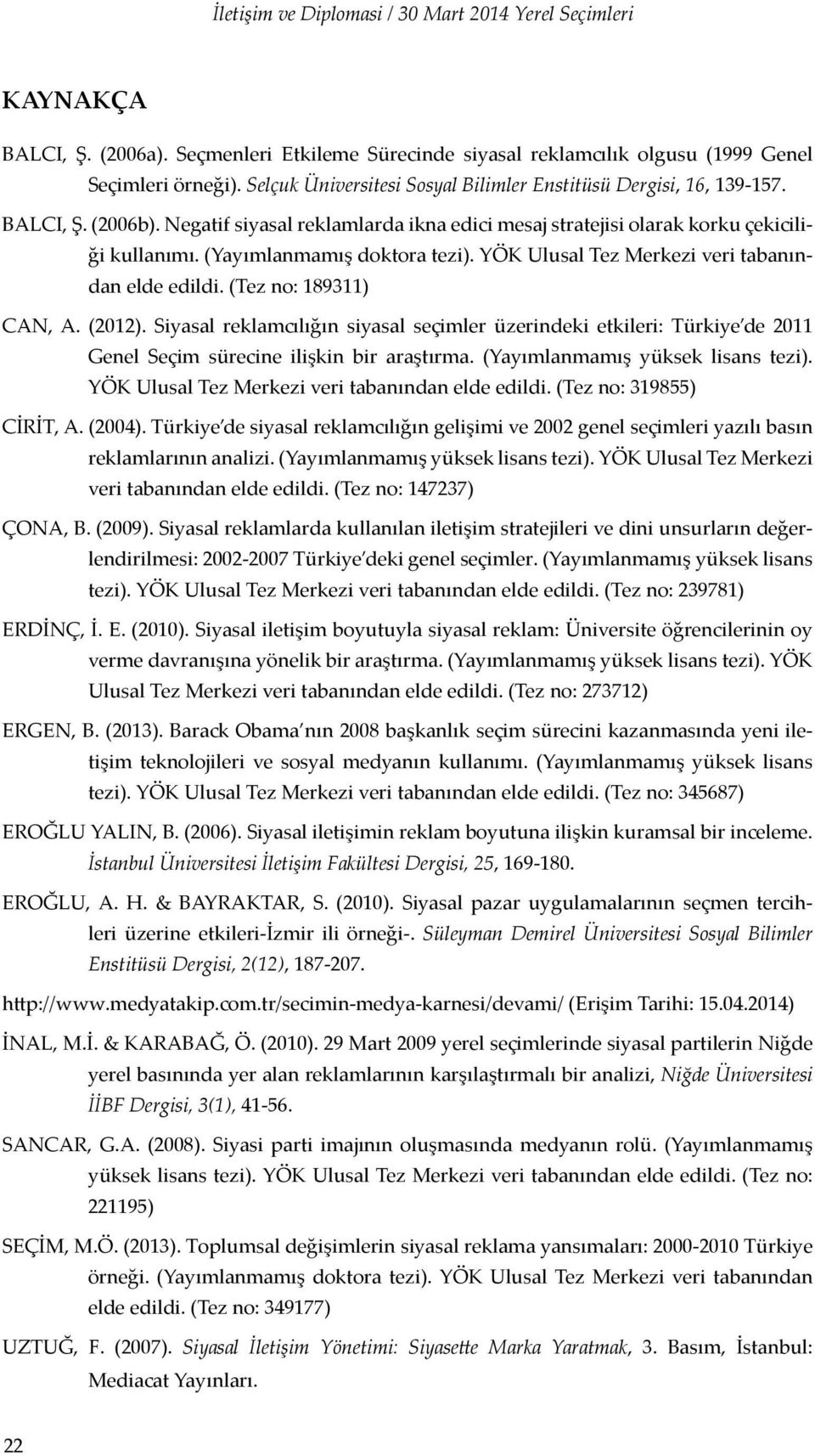 (Yayımlanmamış doktora tezi). YÖK Ulusal Tez Merkezi veri tabanından elde edildi. (Tez no: 189311) CAN, A. (2012).