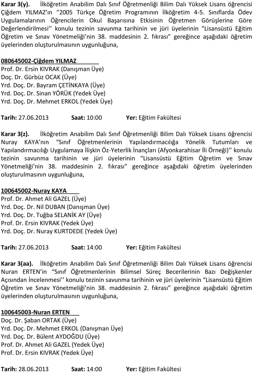 Sınav Yönetmeliği nin 38. maddesinin 2. fıkrası gereğince aşağıdaki öğretim üyelerinden oluşturulmasının uygunluğuna, 080645002-Çiğdem YILMAZ Prof. Dr. Ersin KIVRAK (Danışman Üye) Doç. Dr. Gürbüz OCAK (Üye) Yrd.