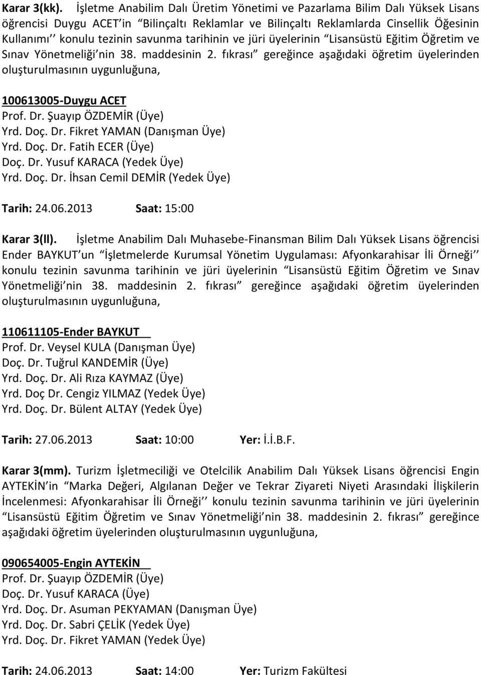 tarihinin ve jüri üyelerinin Lisansüstü Eğitim Öğretim ve Sınav Yönetmeliği nin 38. maddesinin 2.