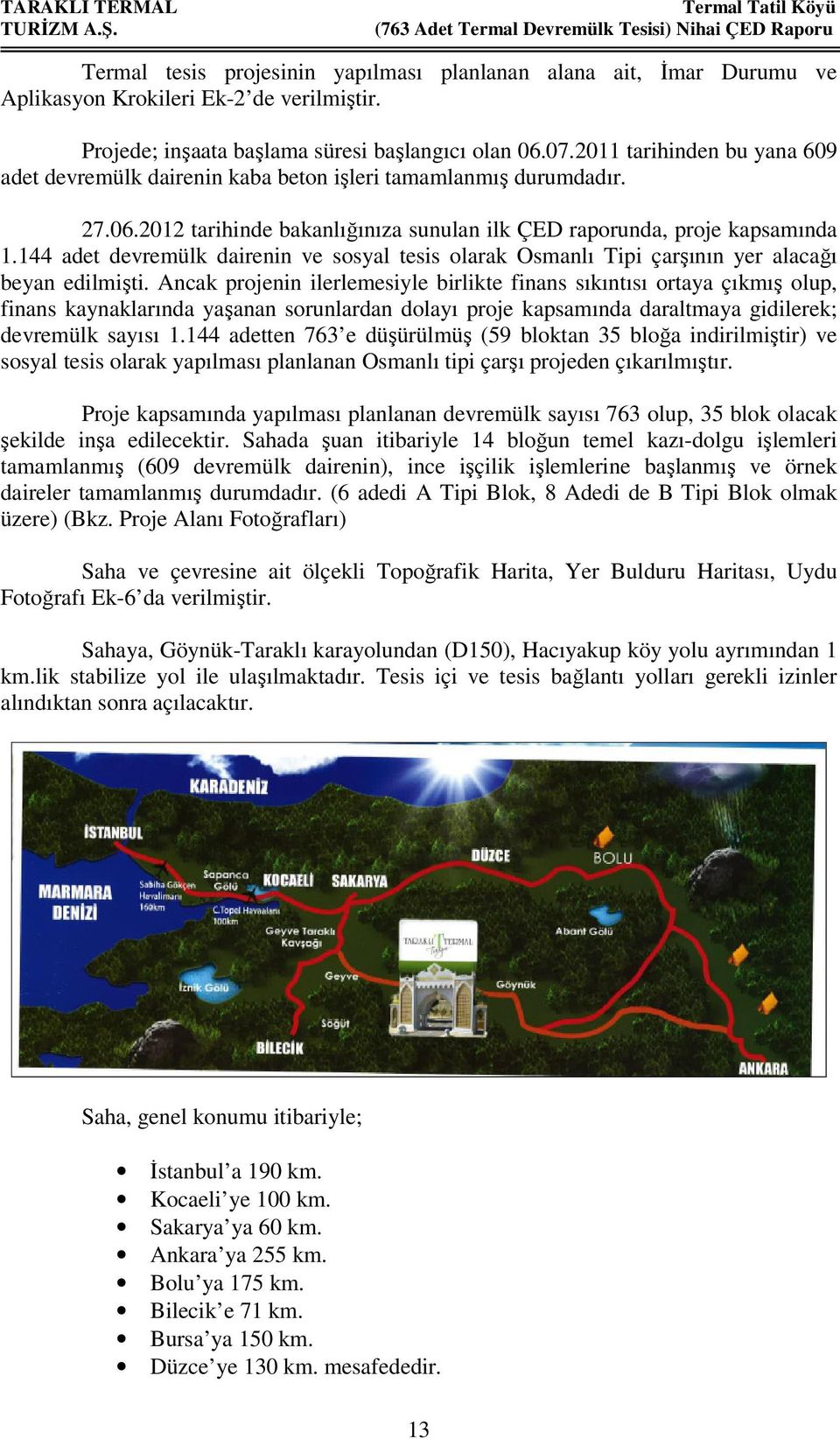 144 adet devremülk dairenin ve sosyal tesis olarak Osmanlı Tipi çarşının yer alacağı beyan edilmişti.