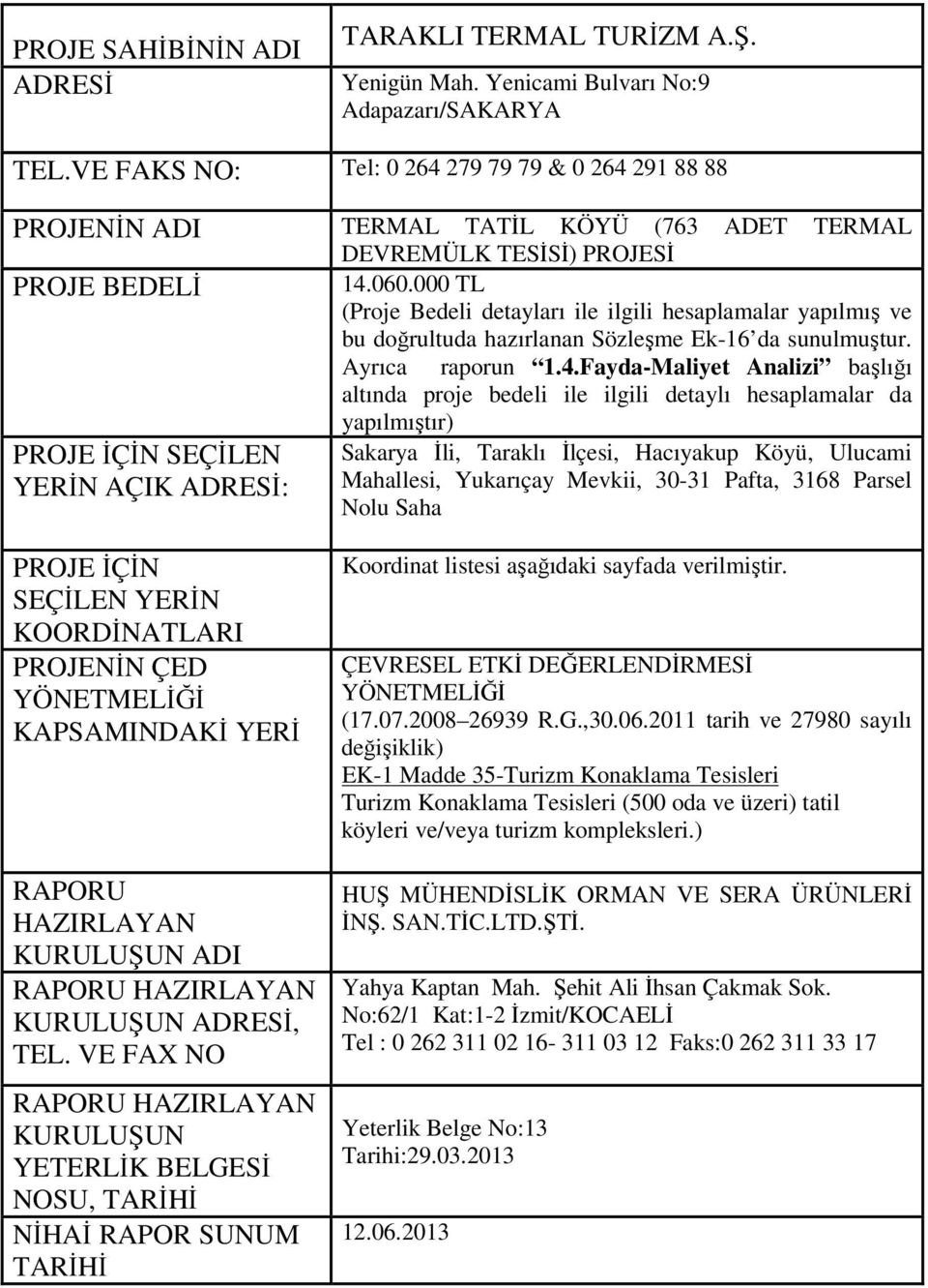 000 TL (Proje Bedeli detayları ile ilgili hesaplamalar yapılmış ve bu doğrultuda hazırlanan Sözleşme Ek-16 da sunulmuştur. Ayrıca raporun 1.4.