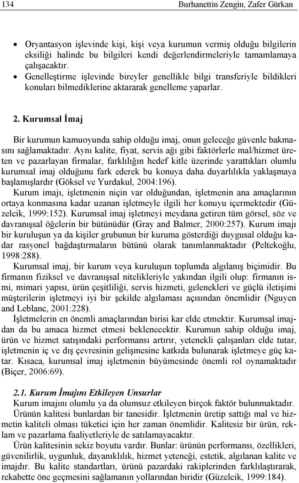 Kurumsal İmaj Bir kurumun kamuoyunda sahip olduğu imaj, onun geleceğe güvenle bakmasını sağlamaktadır.