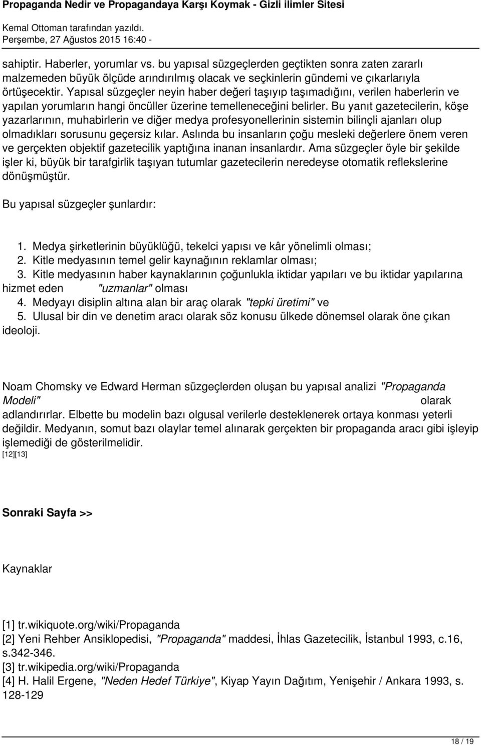 Bu yanıt gazetecilerin, köşe yazarlarının, muhabirlerin ve diğer medya profesyonellerinin sistemin bilinçli ajanları olup olmadıkları sorusunu geçersiz kılar.