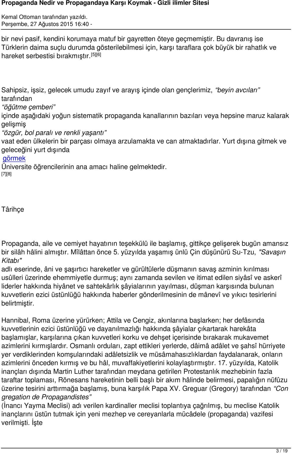 [5][6] Sahipsiz, işsiz, gelecek umudu zayıf ve arayış içinde olan gençlerimiz, beyin avcıları tarafından öğütme çemberi içinde aşağıdaki yoğun sistematik propaganda kanallarının bazıları veya hepsine