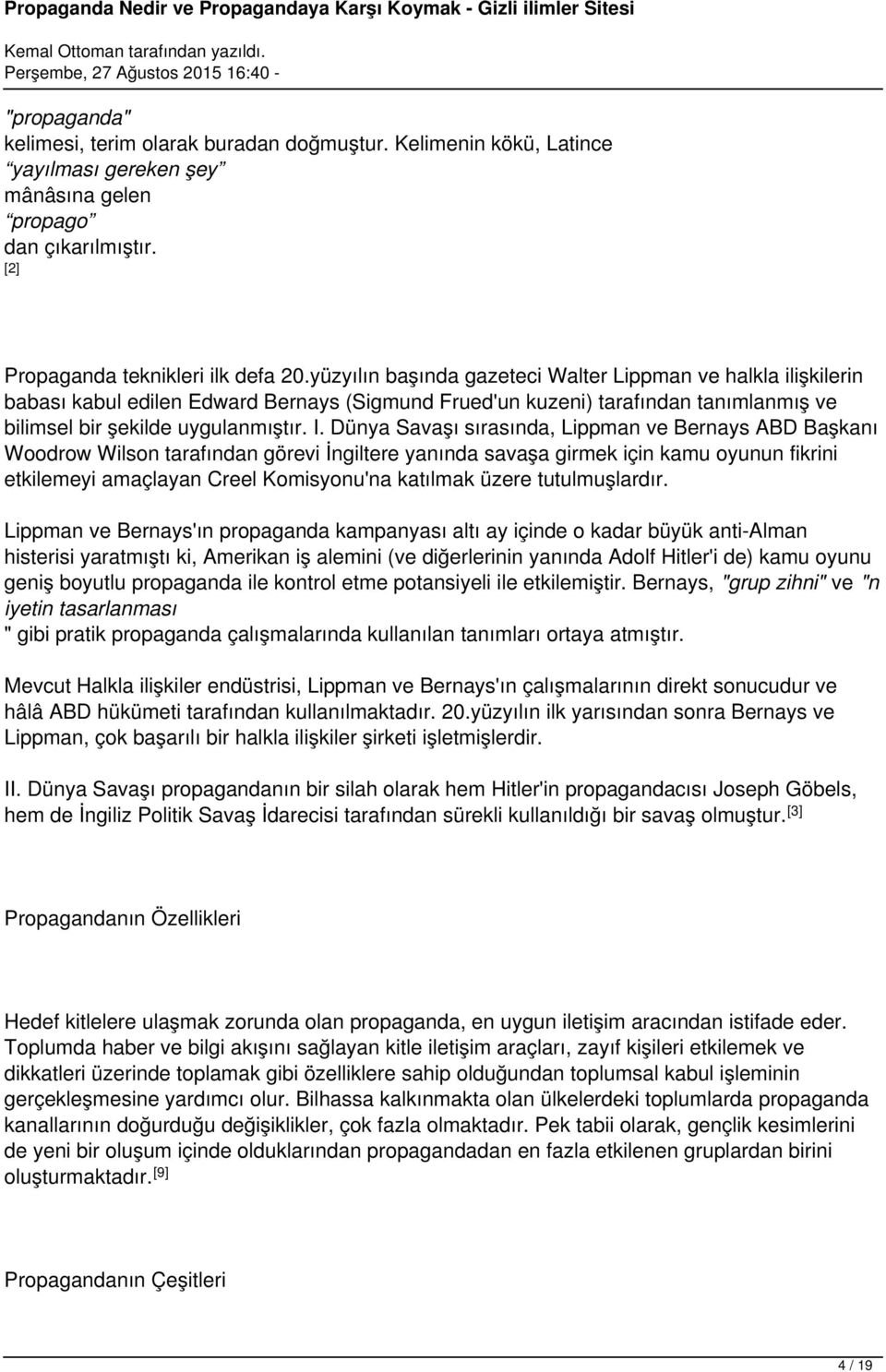 Dünya Savaşı sırasında, Lippman ve Bernays ABD Başkanı Woodrow Wilson tarafından görevi İngiltere yanında savaşa girmek için kamu oyunun fikrini etkilemeyi amaçlayan Creel Komisyonu'na katılmak üzere