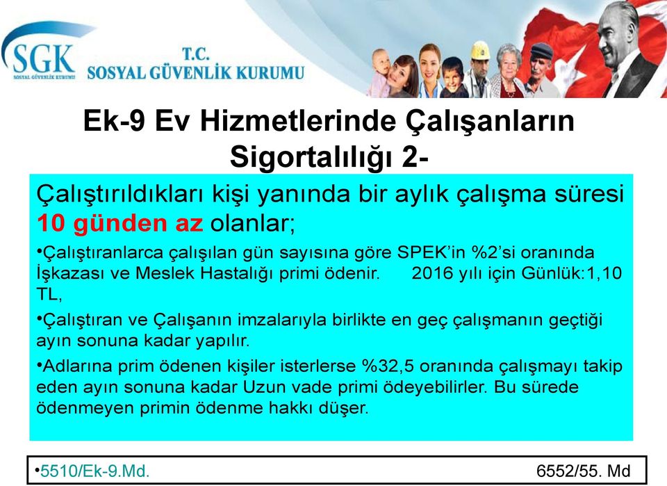 2016 yılı için Günlük:1,10 TL, Çalıştıran ve Çalışanın imzalarıyla birlikte en geç çalışmanın geçtiği ayın sonuna kadar yapılır.