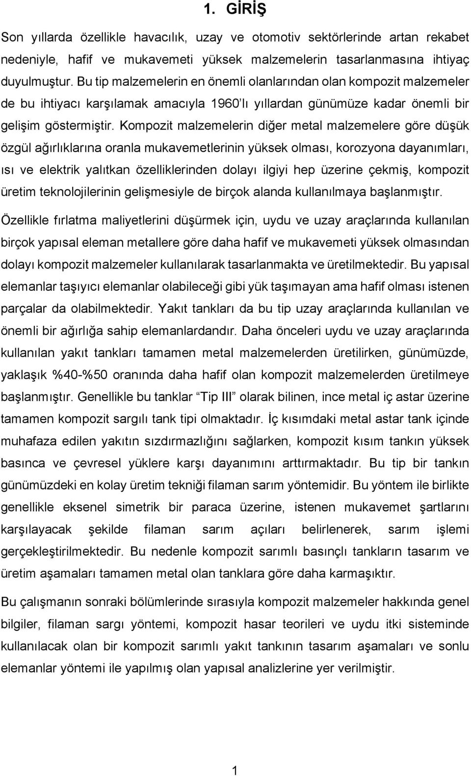 Kompozit malzemelerin diğer metal malzemelere göre düşük özgül ağırlıklarına oranla mukavemetlerinin yüksek olması, korozyona dayanımları, ısı ve elektrik yalıtkan özelliklerinden dolayı ilgiyi hep