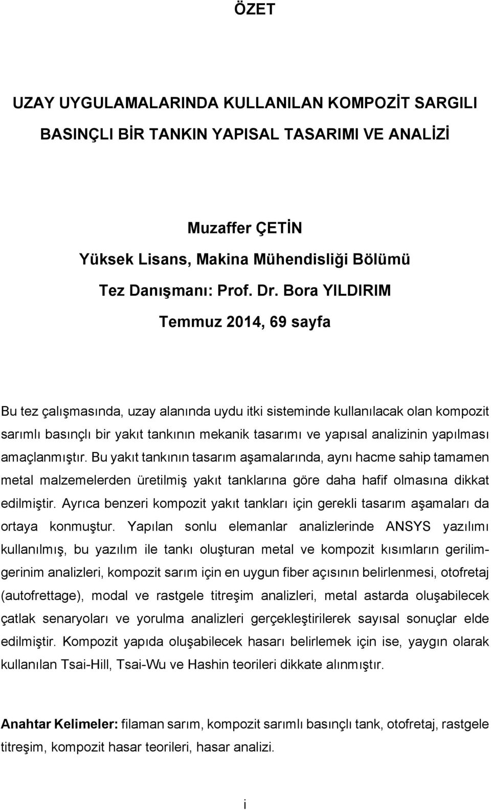 yapılması amaçlanmıştır. Bu yakıt tankının tasarım aşamalarında, aynı hacme sahip tamamen metal malzemelerden üretilmiş yakıt tanklarına göre daha hafif olmasına dikkat edilmiştir.