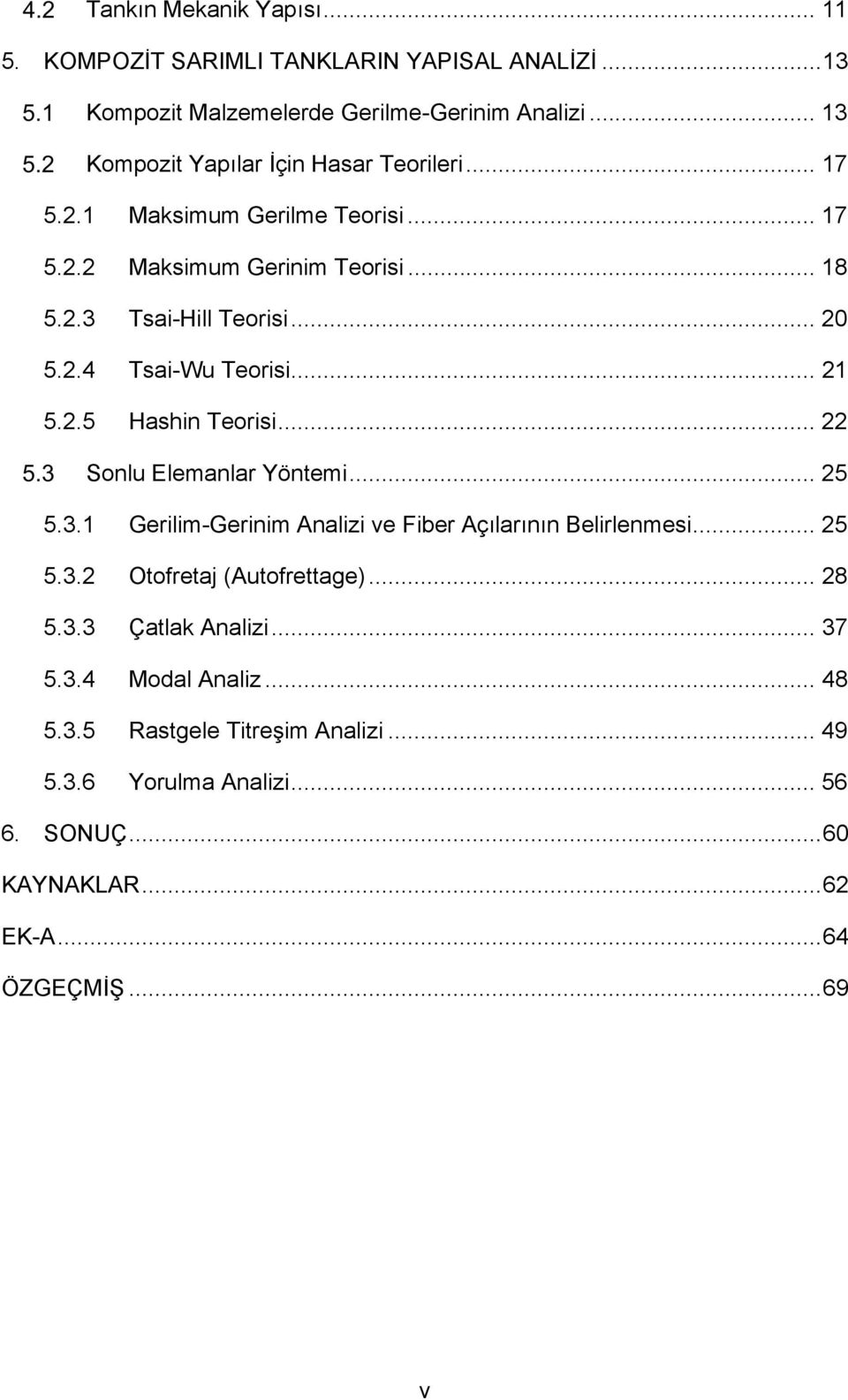 .. 21 5.2.5 Hashin Teorisi... 22 Sonlu Elemanlar Yöntemi... 25 5.3.1 Gerilim-Gerinim Analizi ve Fiber Açılarının Belirlenmesi... 25 5.3.2 Otofretaj (Autofrettage).