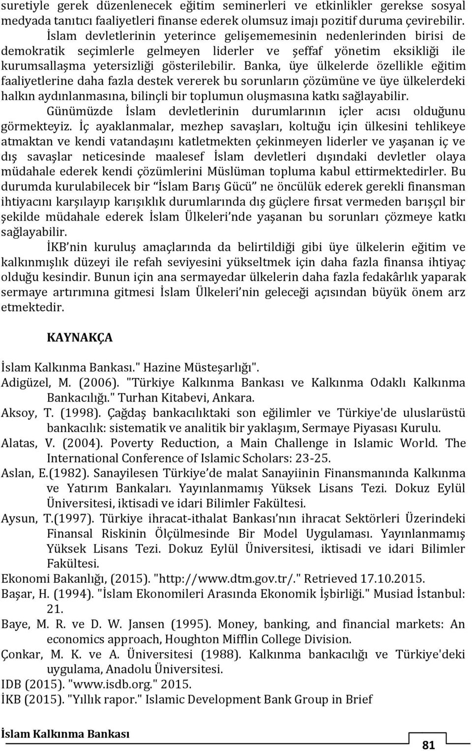 Banka, üye ülkelerde özellikle eğitim faaliyetlerine daha fazla destek vererek bu sorunların çözümüne ve üye ülkelerdeki halkın aydınlanmasına, bilinçli bir toplumun oluşmasına katkı sağlayabilir.