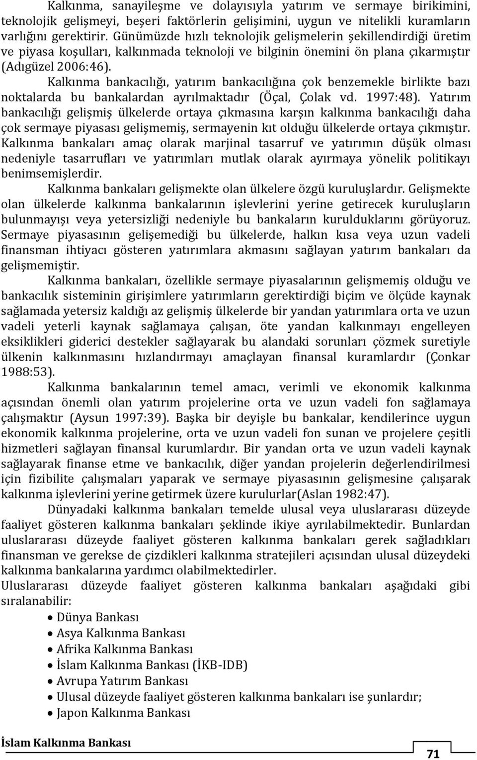 Kalkınma bankacılığı, yatırım bankacılığına çok benzemekle birlikte bazı noktalarda bu bankalardan ayrılmaktadır (Öçal, Çolak vd. 1997:48).