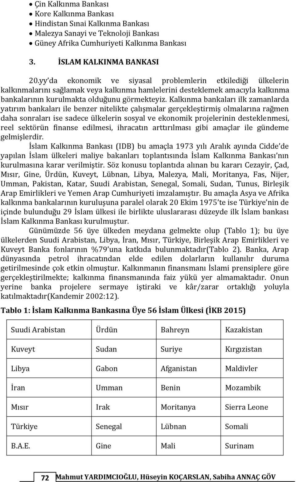 Kalkınma bankaları ilk zamanlarda yatırım bankaları ile benzer nitelikte çalışmalar gerçekleştirmiş olmalarına rağmen daha sonraları ise sadece ülkelerin sosyal ve ekonomik projelerinin