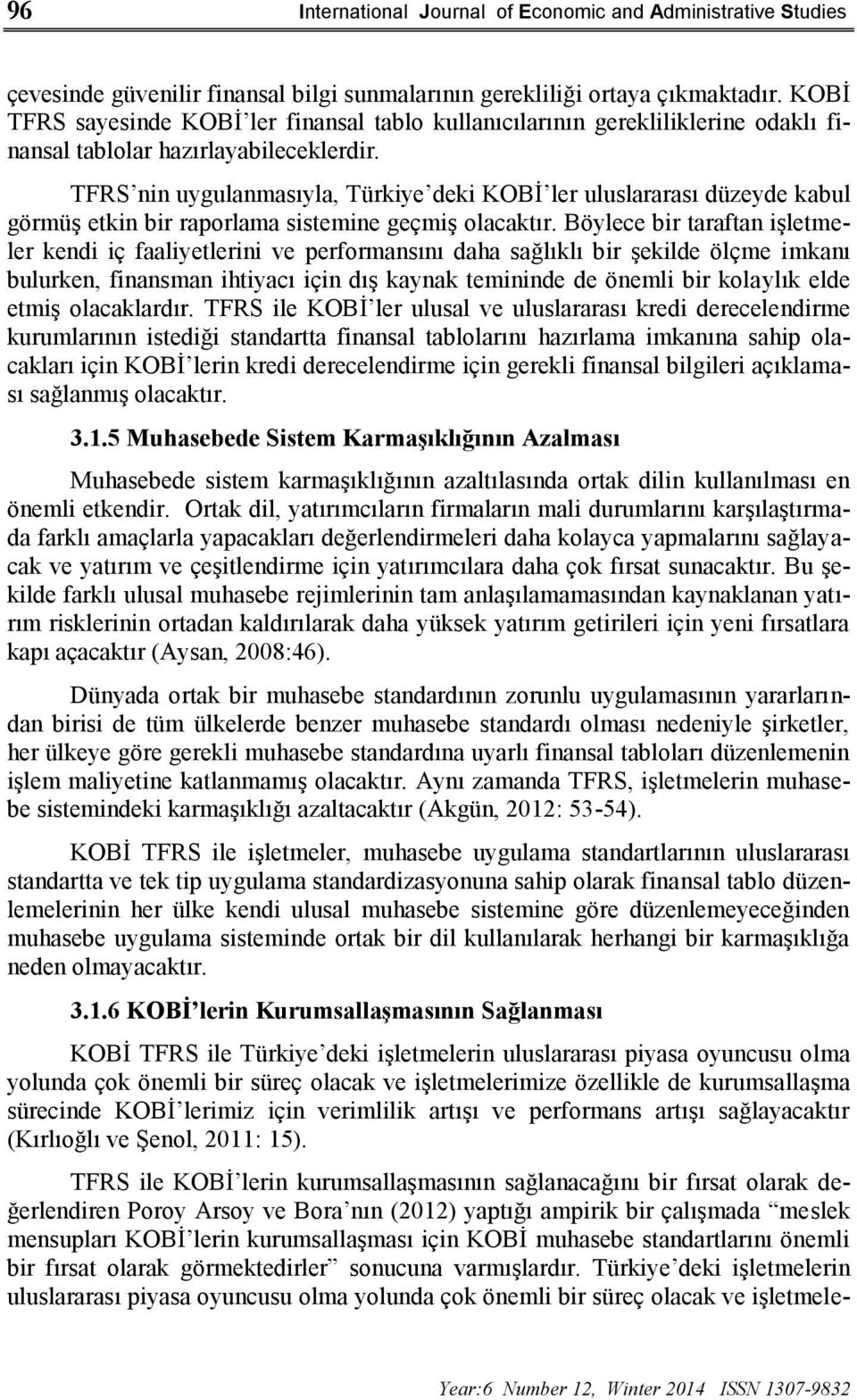 TFRS nin uygulanmasıyla, Türkiye deki KOBİ ler uluslararası düzeyde kabul görmüş etkin bir raporlama sistemine geçmiş olacaktır.