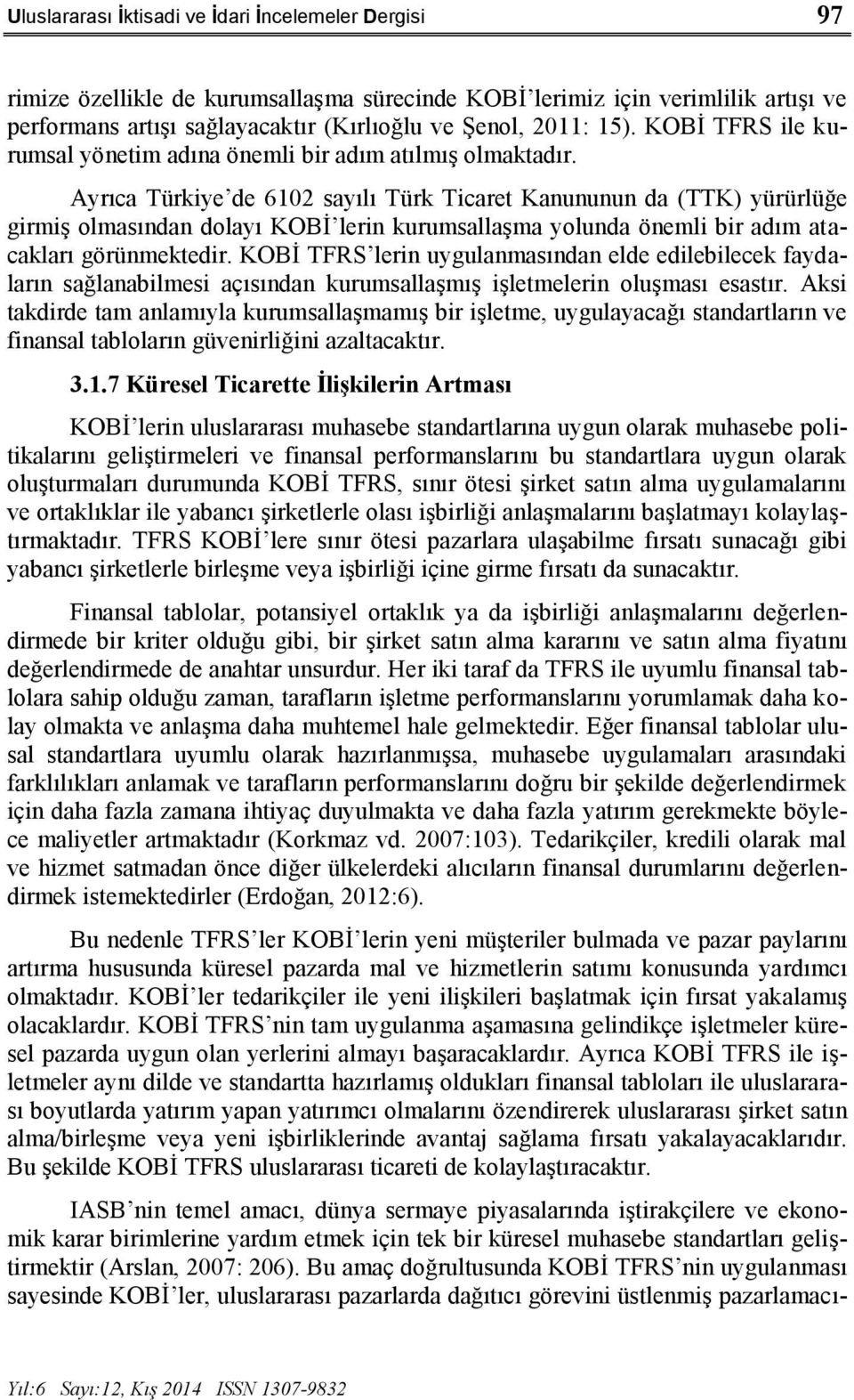Ayrıca Türkiye de 6102 sayılı Türk Ticaret Kanununun da (TTK) yürürlüğe girmiş olmasından dolayı KOBİ lerin kurumsallaşma yolunda önemli bir adım atacakları görünmektedir.