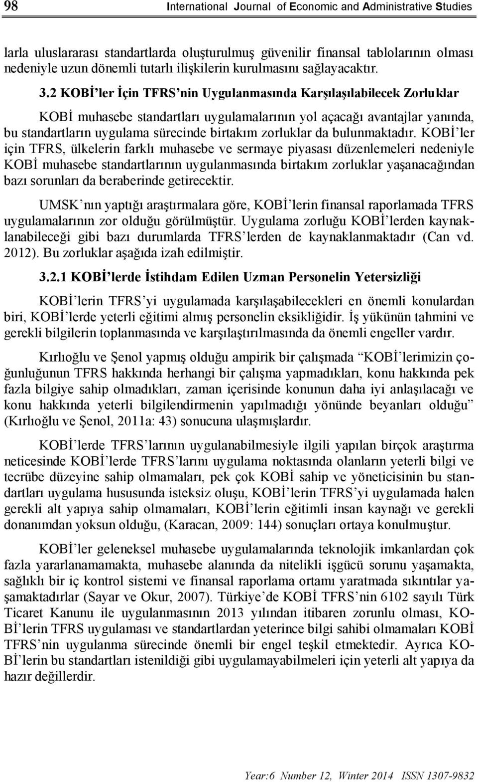 2 KOBİ ler İçin TFRS nin Uygulanmasında Karşılaşılabilecek Zorluklar KOBİ muhasebe standartları uygulamalarının yol açacağı avantajlar yanında, bu standartların uygulama sürecinde birtakım zorluklar