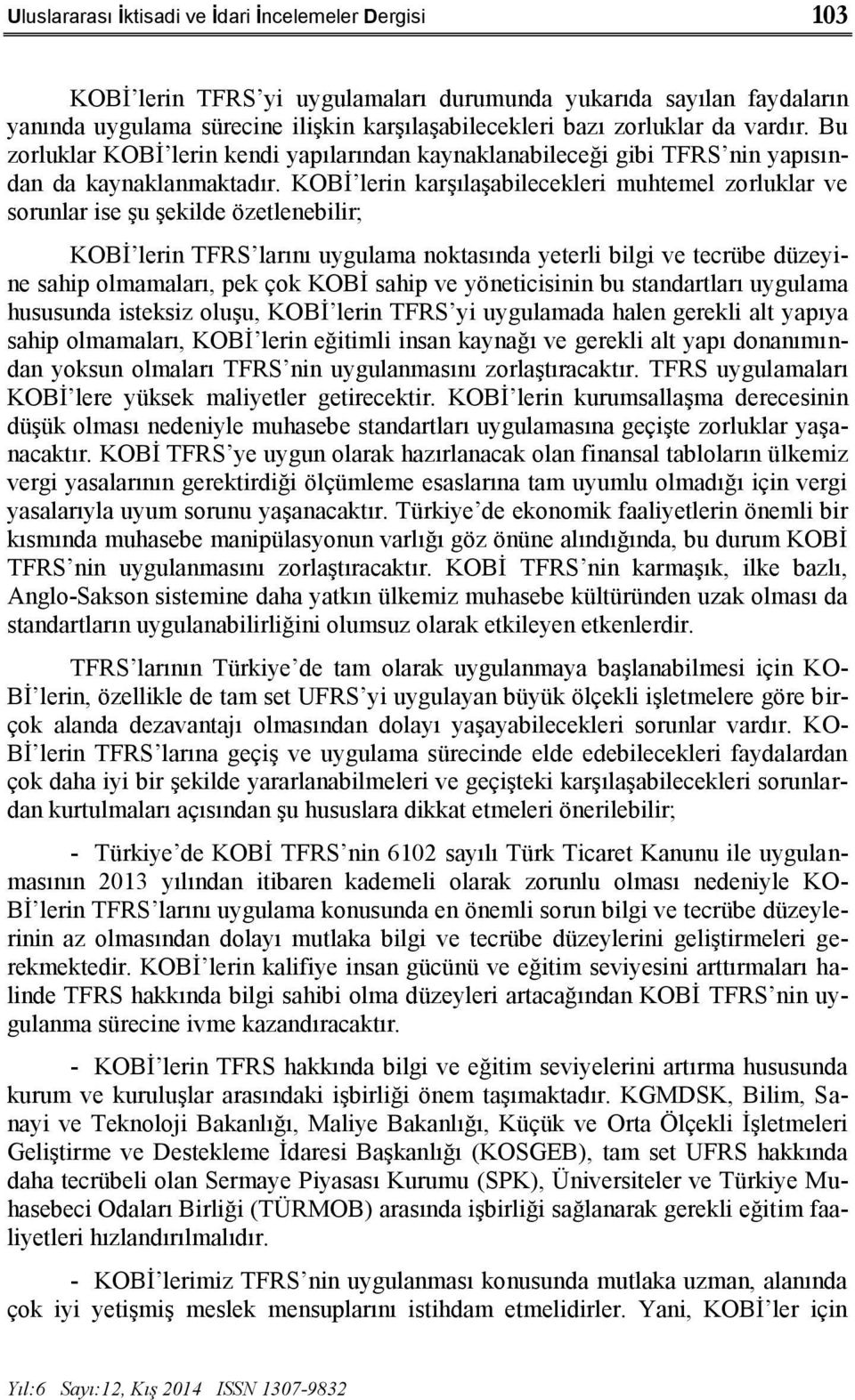 KOBİ lerin karşılaşabilecekleri muhtemel zorluklar ve sorunlar ise şu şekilde özetlenebilir; KOBİ lerin TFRS larını uygulama noktasında yeterli bilgi ve tecrübe düzeyine sahip olmamaları, pek çok