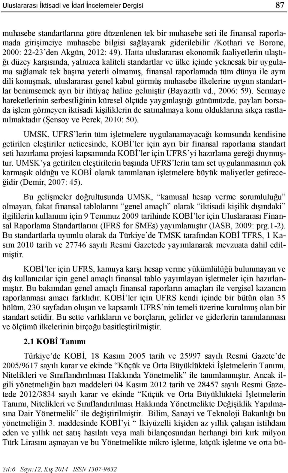 Hatta uluslararası ekonomik faaliyetlerin ulaştığı düzey karşısında, yalnızca kaliteli standartlar ve ülke içinde yeknesak bir uygulama sağlamak tek başına yeterli olmamış, finansal raporlamada tüm