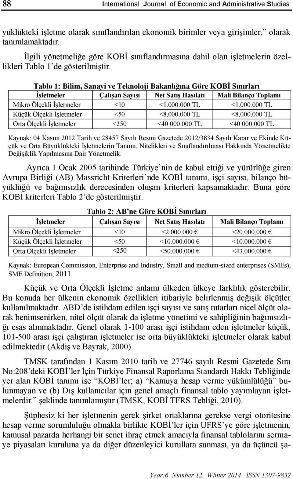 Tablo 1: Bilim, Sanayi ve Teknoloji Bakanlığına Göre KOBİ Sınırları İşletmeler Çalışan Sayısı Net Satış Hasılatı Mali Bilanço Toplamı Mikro Ölçekli İşletmeler <10 <1.000.