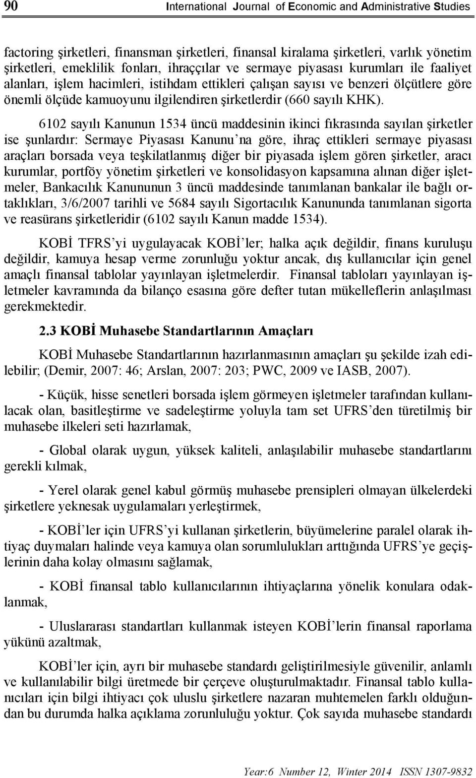 6102 sayılı Kanunun 1534 üncü maddesinin ikinci fıkrasında sayılan şirketler ise şunlardır: Sermaye Piyasası Kanunu na göre, ihraç ettikleri sermaye piyasası araçları borsada veya teşkilatlanmış