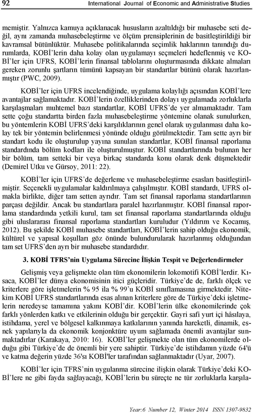 Muhasebe politikalarında seçimlik haklarının tanındığı durumlarda, KOBİ lerin daha kolay olan uygulamayı seçmeleri hedeflenmiş ve KO- Bİ ler için UFRS, KOBİ lerin finansal tablolarını oluşturmasında