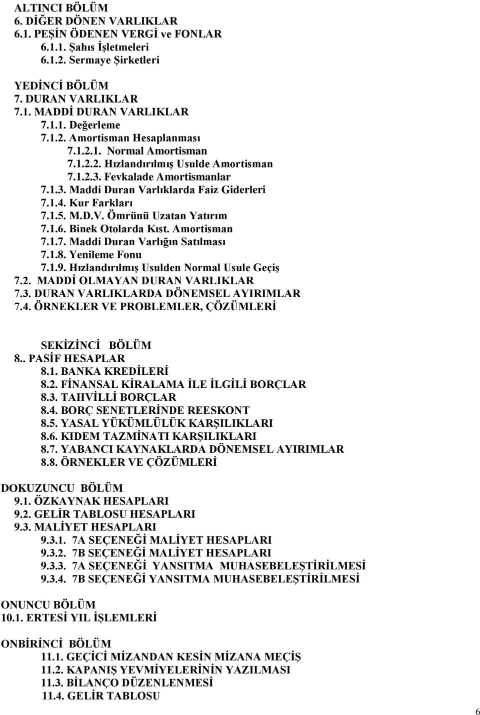 1.5. M.D.V. Ömrünü Uzatan Yatırım 7.1.6. Binek Otolarda Kıst. Amortisman 7.1.7. Maddi Duran Varlığın Satılması 7.1.8. Yenileme Fonu 7.1.9. HızlandırılmıĢ Usulden Normal Usule GeçiĢ 7.2.