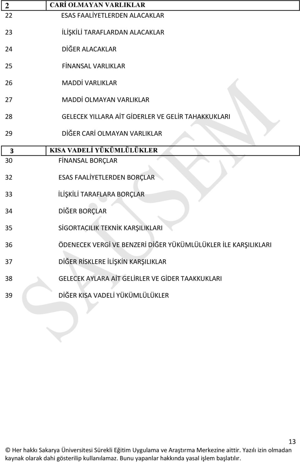 BORÇLAR 32 ESAS FAALİYETLERDEN BORÇLAR 33 İLİŞKİLİ TARAFLARA BORÇLAR 34 DİĞER BORÇLAR 35 SİGORTACILIK TEKNİK KARŞILIKLARI 36 ÖDENECEK VERGİ VE BENZERİ