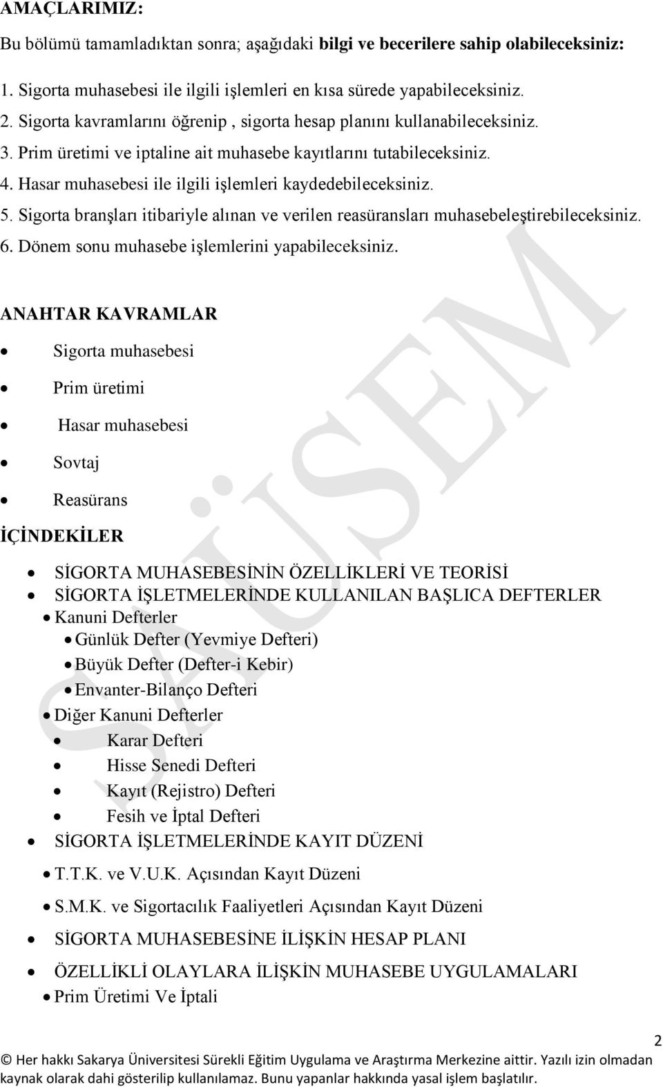 Hasar muhasebesi ile ilgili işlemleri kaydedebileceksiniz. 5. Sigorta branşları itibariyle alınan ve verilen reasüransları muhasebeleştirebileceksiniz. 6.