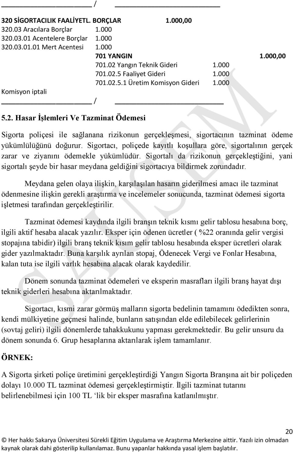 Sigortacı, poliçede kayıtlı koşullara göre, sigortalının gerçek zarar ve ziyanını ödemekle yükümlüdür.