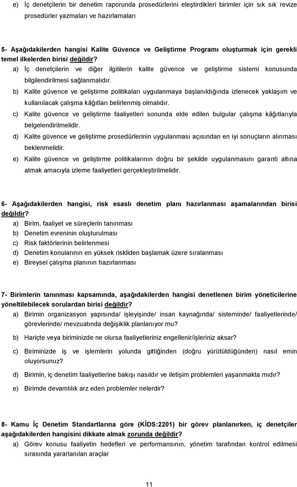 b) Kalite güvence ve geliştirme politikaları uygulanmaya başlanıldığında izlenecek yaklaşım ve kullanılacak çalışma kâğıtları belirlenmiş olmalıdır.