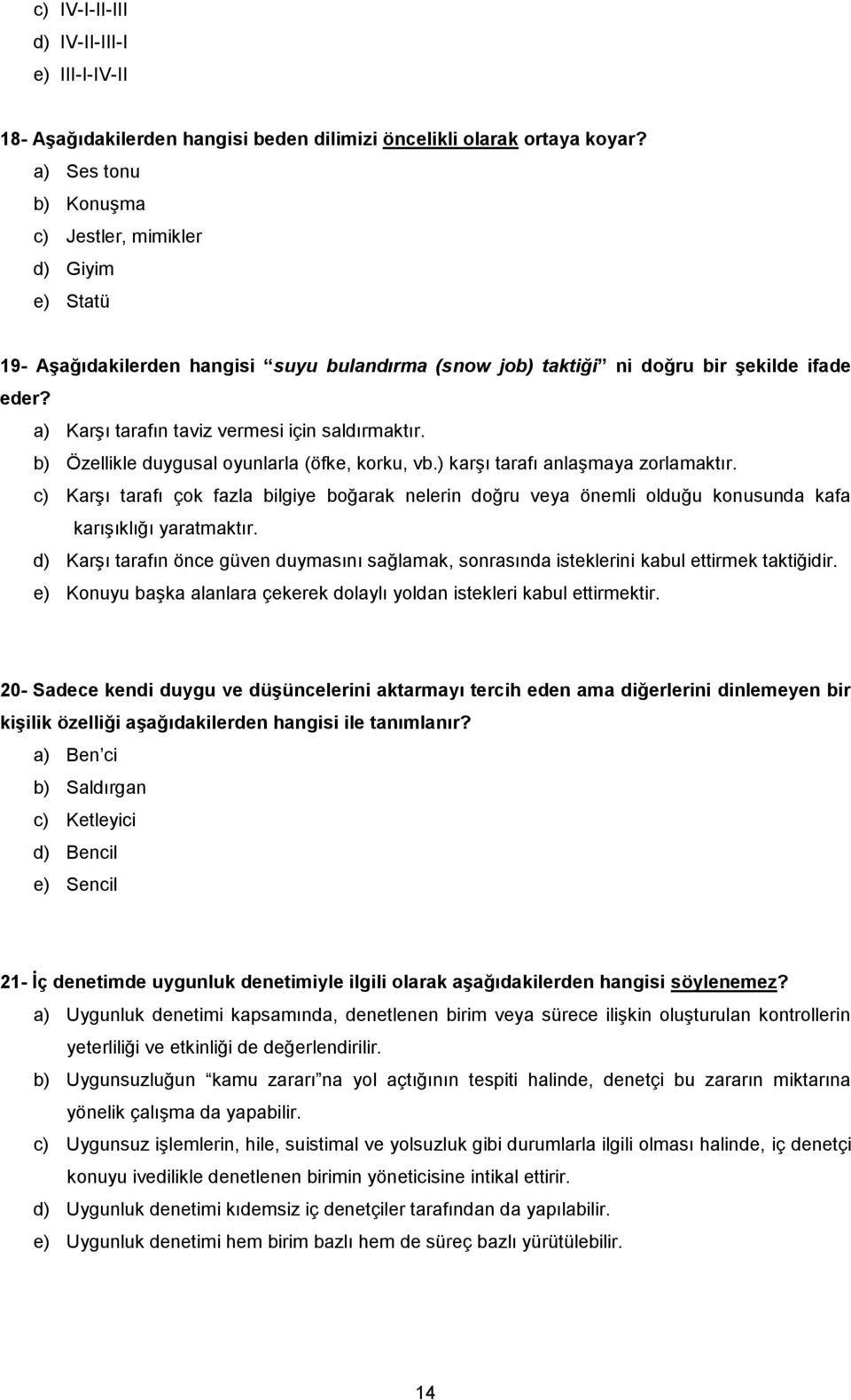 a) Karşı tarafın taviz vermesi için saldırmaktır. b) Özellikle duygusal oyunlarla (öfke, korku, vb.) karşı tarafı anlaşmaya zorlamaktır.