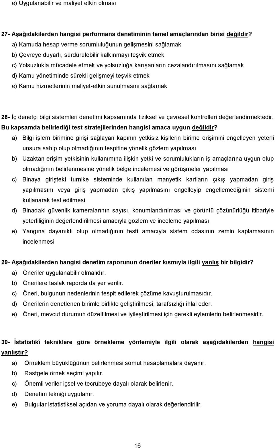 sağlamak d) Kamu yönetiminde sürekli gelişmeyi teşvik etmek e) Kamu hizmetlerinin maliyet-etkin sunulmasını sağlamak 28- İç denetçi bilgi sistemleri denetimi kapsamında fiziksel ve çevresel