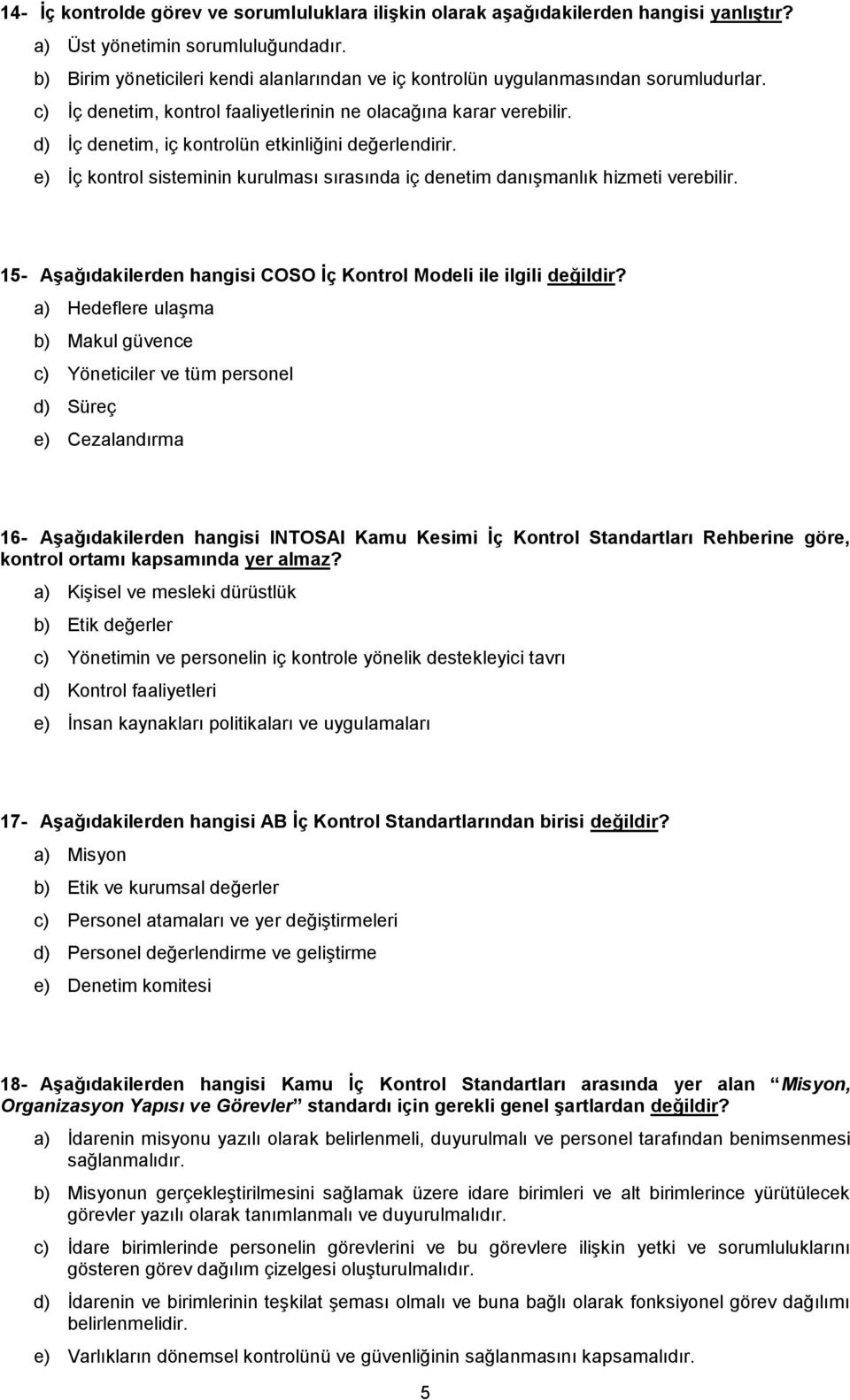 d) İç denetim, iç kontrolün etkinliğini değerlendirir. e) İç kontrol sisteminin kurulması sırasında iç denetim danışmanlık hizmeti verebilir.