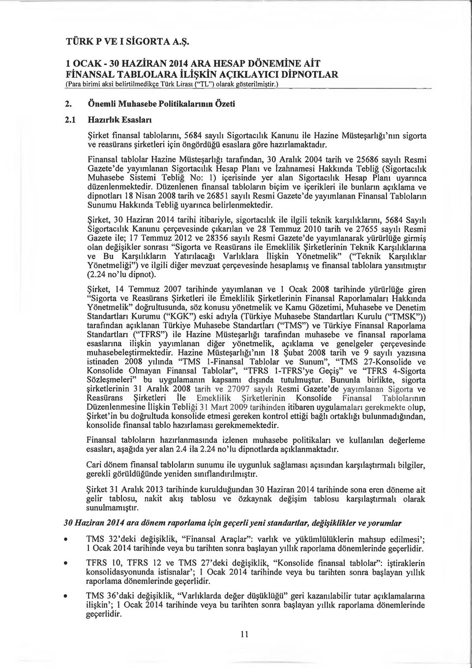 Finansal tablolar Hazine Müsteşarlığı tarafından, 30 Aralık 2004 tarih ve 25686 sayılı Resmi Gazete de yayımlanan Sigortacılık Hesap Planı ve İzahnamesi Hakkında Tebliğ (Sigortacılık Muhasebe Sistemi