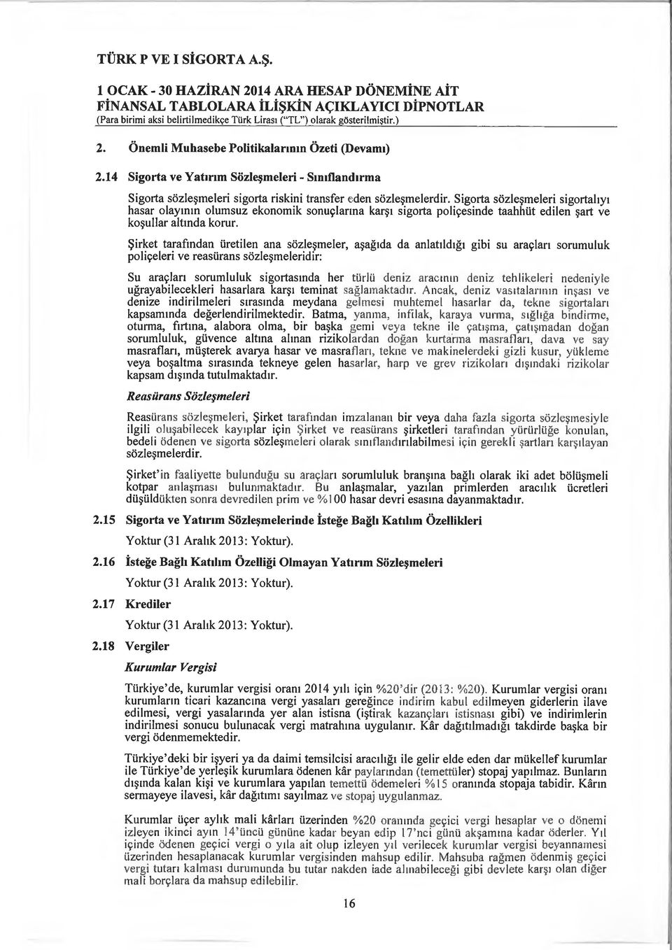 Sigorta sözleşmeleri sigortalıyı hasar olayının olumsuz ekonomik sonuçlarına karşı sigorta poliçesinde taahhüt edilen şart ve koşullar altında korur.