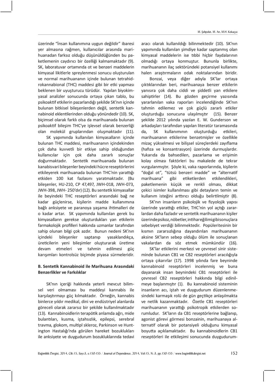 (9). SK, laboratuvar ortamında ot ve benzeri maddelerin kimyasal likitlerle spreylenmesi sonucu oluşturulan ve normal marihuananın içinde bulunan tetrahidrokannabional (THC) maddesi gibi bir etki