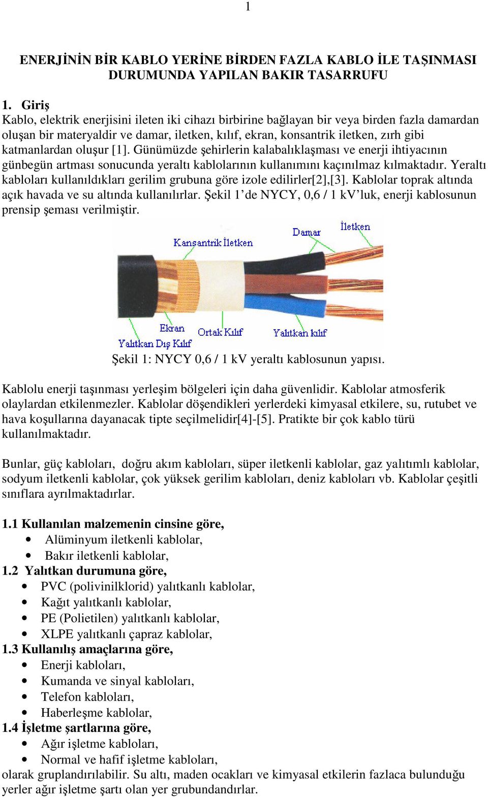 oluşur [1]. Günümüzde şehirlerin kalabalıklaşması ve enerji ihtiyacının günbegün artması sonucunda yeraltı kablolarının kullanımını kaçınılmaz kılmaktadır.