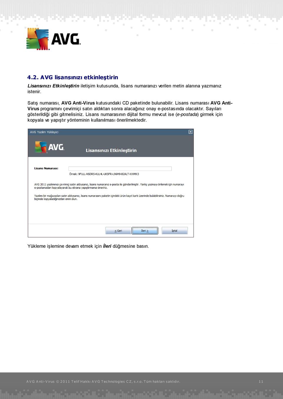 Lisans numarası AVG AntiVirus programını çevrimiçi satın aldıktan sonra alacağınız onay e-postasında olacaktır.