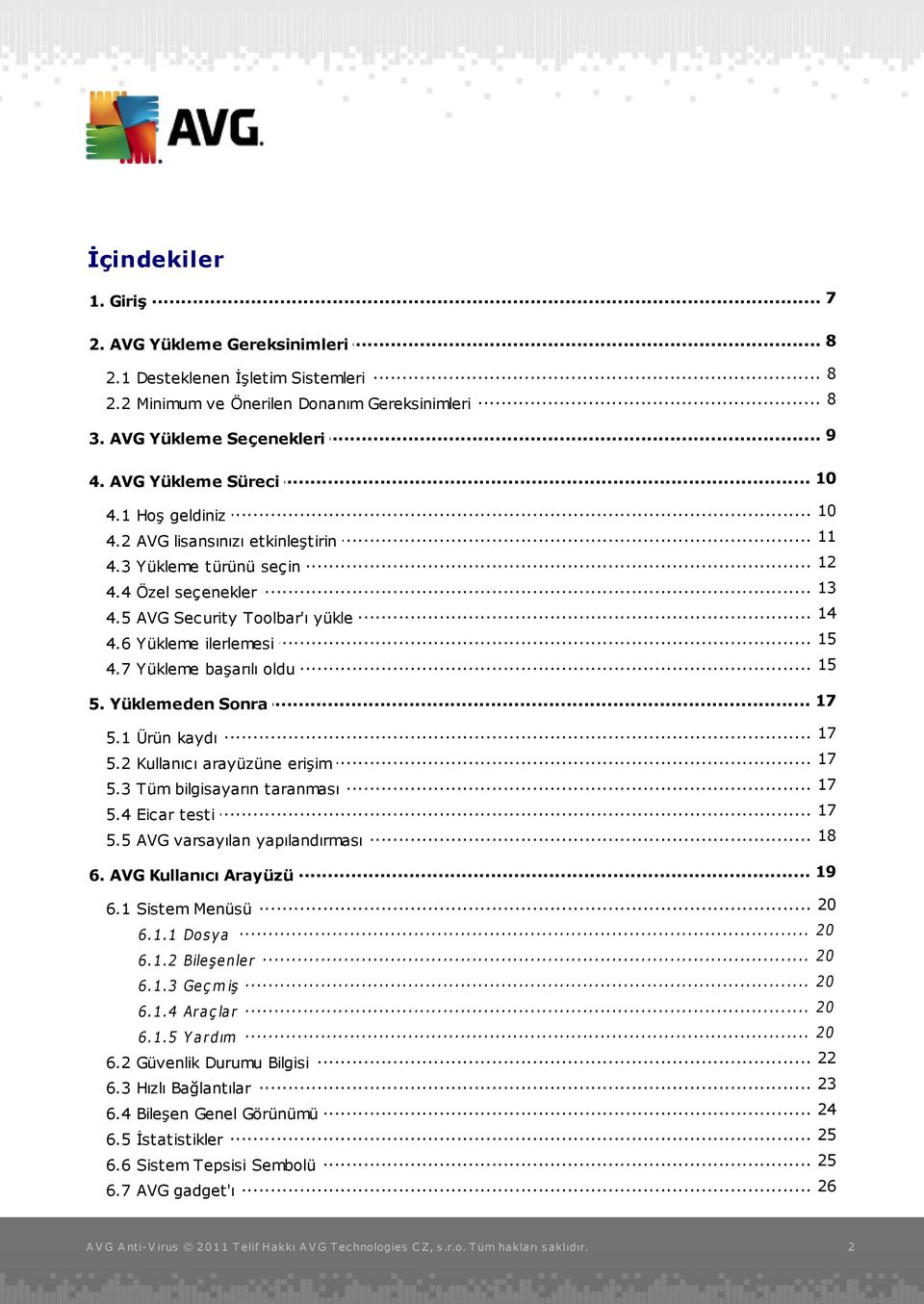 .. ilerlemesi 15 4.7 Yükleme... başarılı oldu... 17 5. Yüklemeden Sonra... 17 5.1 Ürün kaydı 17 5.2 Kullanıcı... arayüzüne erişim... 17 5.3 Tüm bilgisayarın taranması... 17 5.4 Eicar testi... 18 5.