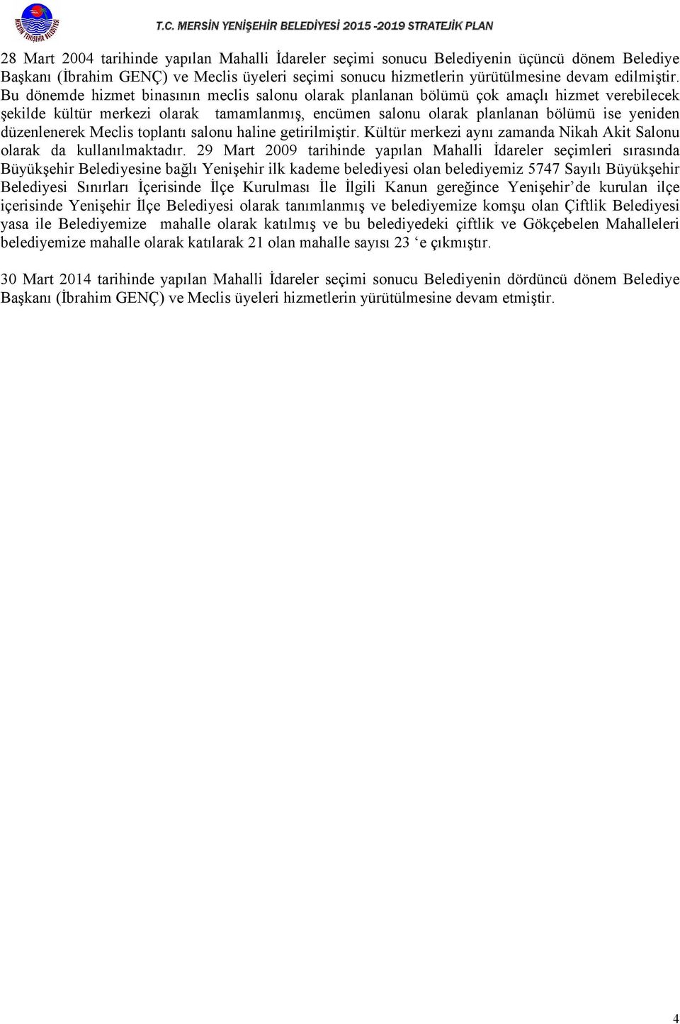 Bu dönemde hizmet binasının meclis salonu olarak planlanan bölümü çok amaçlı hizmet verebilecek şekilde kültür merkezi olarak tamamlanmış, encümen salonu olarak planlanan bölümü ise yeniden