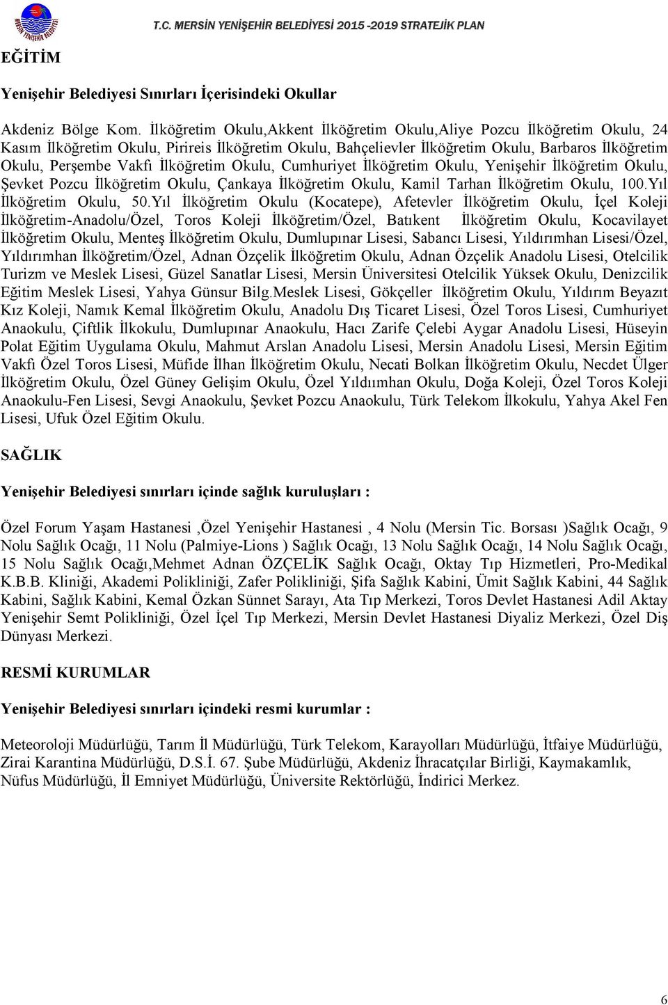 İlköğretim Okulu, Cumhuriyet İlköğretim Okulu, Yenişehir İlköğretim Okulu, Şevket Pozcu İlköğretim Okulu, Çankaya İlköğretim Okulu, Kamil Tarhan İlköğretim Okulu, 100.Yıl İlköğretim Okulu, 50.