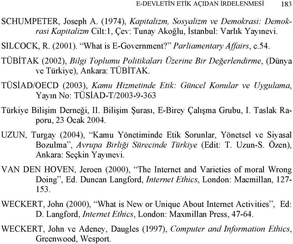 TÜSİAD/OECD (2003), Kamu Hizmetinde Etik: Güncel Konular ve Uygulama, Yayın No: TÜSİAD-T/2003-9-363 Türkiye Bilişim Derneği, II. Bilişim Şurası, E-Birey Çalışma Grubu, I. Taslak Raporu, 23 Ocak 2004.