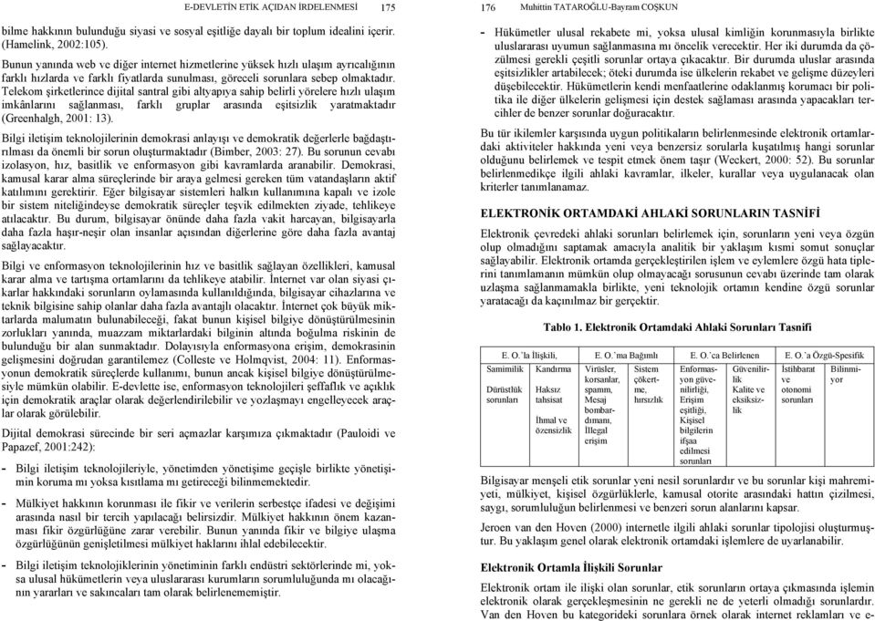 Telekom şirketlerince dijital santral gibi altyapıya sahip belirli yörelere hızlı ulaşım imkânlarını sağlanması, farklı gruplar arasında eşitsizlik yaratmaktadır (Greenhalgh, 2001: 13).